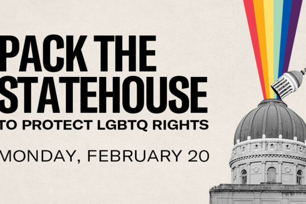 Pack the Statehouse to Protect LGBTQ Rights - Monday, February 20